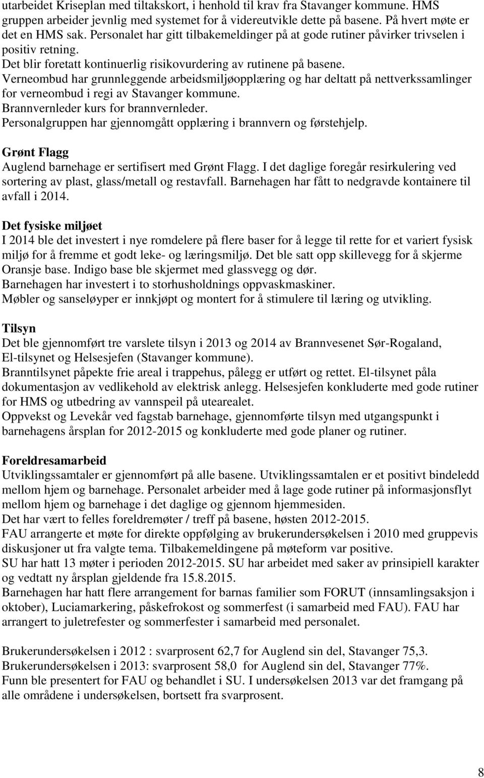 Verneombud har grunnleggende arbeidsmiljøopplæring og har deltatt på nettverkssamlinger for verneombud i regi av Stavanger kommune. Brannvernleder kurs for brannvernleder.