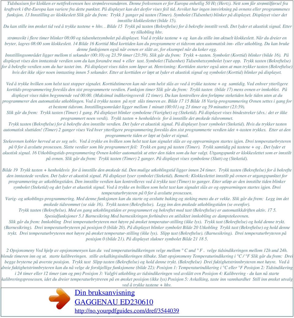 13 Innstilling av klokkeslett Slik går du frem: Trykk 3 ganger på tasten (Timer). Symbolet (Tidsenhet) blinker på displayet. Displayet viser det innstilte klokkeslettet (bilde 15).