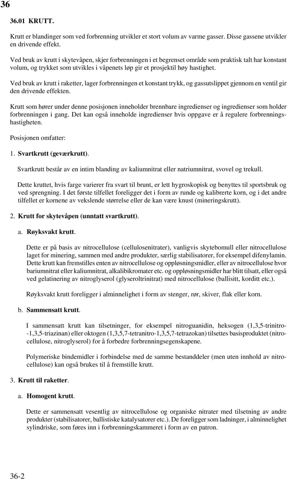 Ved bruk av krutt i raketter, lager forbrenningen et konstant trykk, og gassutslippet gjennom en ventil gir den drivende effekten.