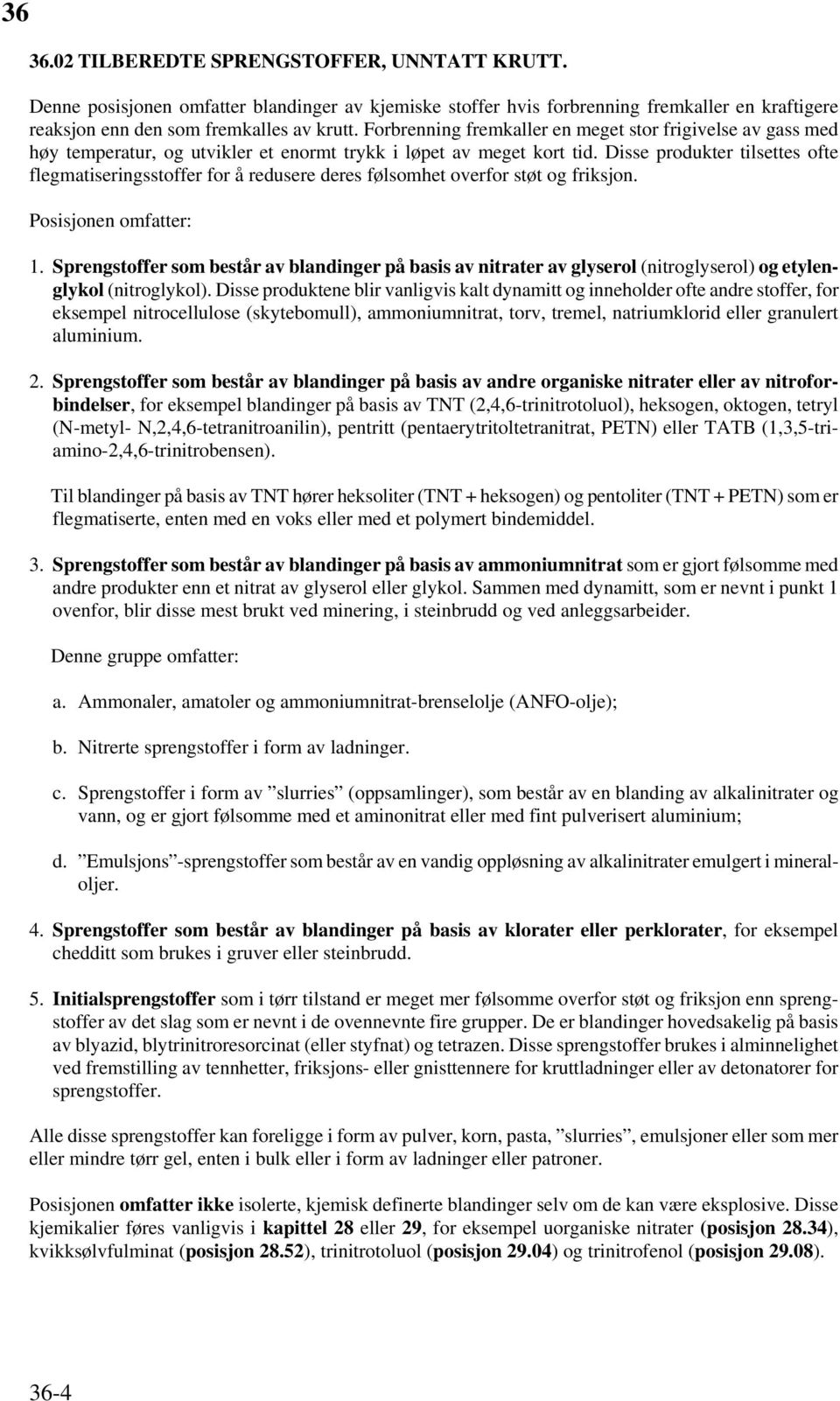 Disse produkter tilsettes ofte flegmatiseringsstoffer for å redusere deres følsomhet overfor støt og friksjon. Posisjonen omfatter: 1.