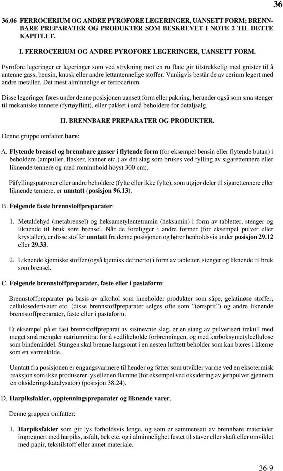 Pyrofore legeringer er legeringer som ved strykning mot en ru flate gir tilstrekkelig med gnister til å antenne gass, bensin, knusk eller andre lettantennelige stoffer.