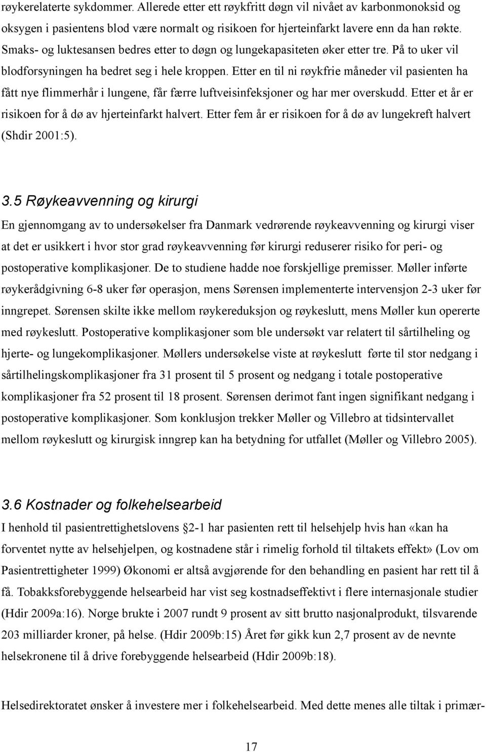 Etter en til ni røykfrie måneder vil pasienten ha fått nye flimmerhår i lungene, får færre luftveisinfeksjoner og har mer overskudd. Etter et år er risikoen for å dø av hjerteinfarkt halvert.