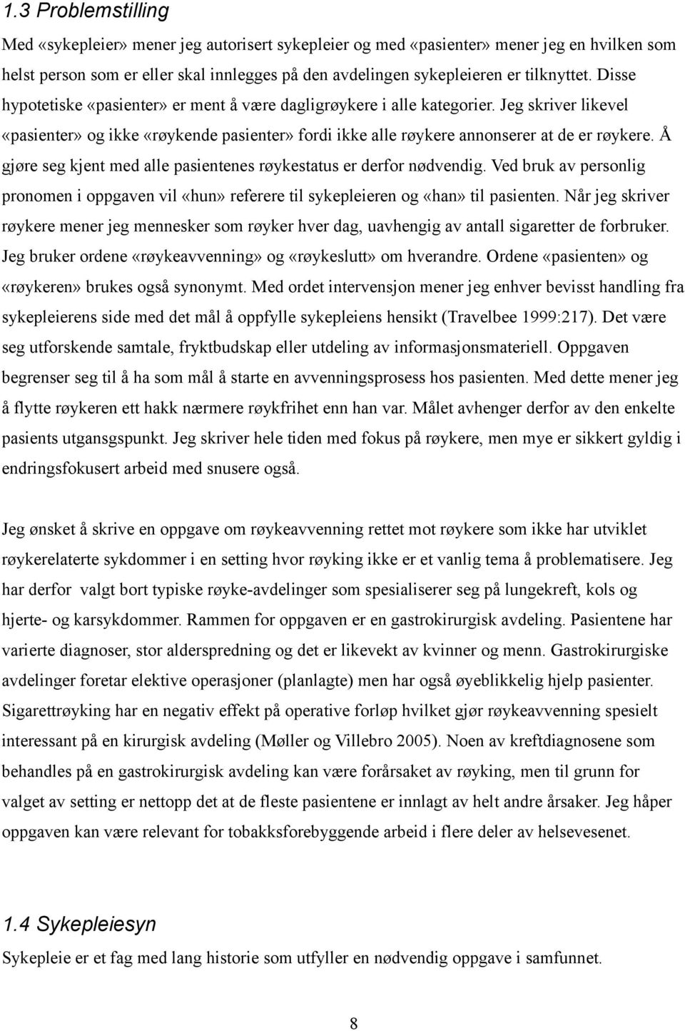 Å gjøre seg kjent med alle pasientenes røykestatus er derfor nødvendig. Ved bruk av personlig pronomen i oppgaven vil «hun» referere til sykepleieren og «han» til pasienten.