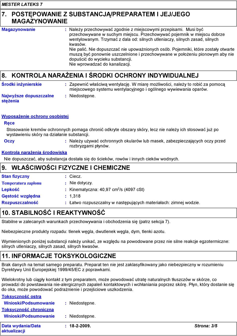 Pojemniki, które zostały otwarte muszą być ponownie uszczelnione i przechowywane w położeniu pionowym aby nie dopuścić do wycieku substancji. Nie wprowadzać do kanalizacji. 8.