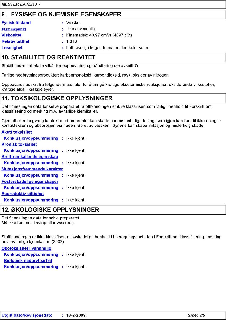 Farlige nedbrytningsprodukter karbonmonoksid, karbondioksid, røyk, oksider av nitrogen.