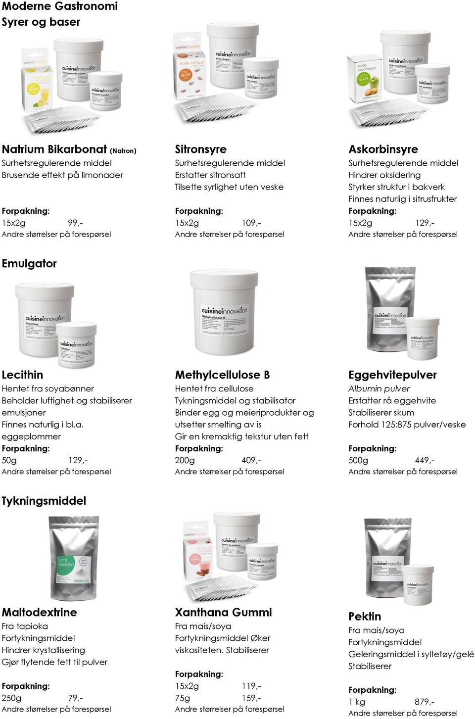 soyabønner Beholder luftighet og stabiliserer emulsjoner Finnes naturlig i bl.a. eggeplommer 50g 129,- Methylcellulose B Hentet fra cellulose Tykningsmiddel og stabilisator Binder egg og