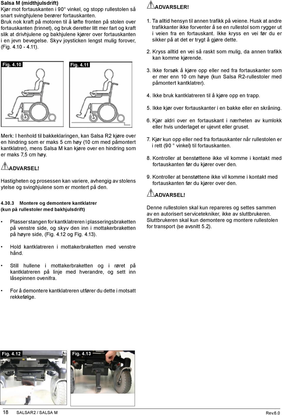 bevegelse. Skyv joysticken lengst mulig forover, (Fig. 4.10-4.11). Fig. 4.10 Fig. 4.11 ADVARSLER! 1. Ta alltid hensyn til annen trafikk på veiene.