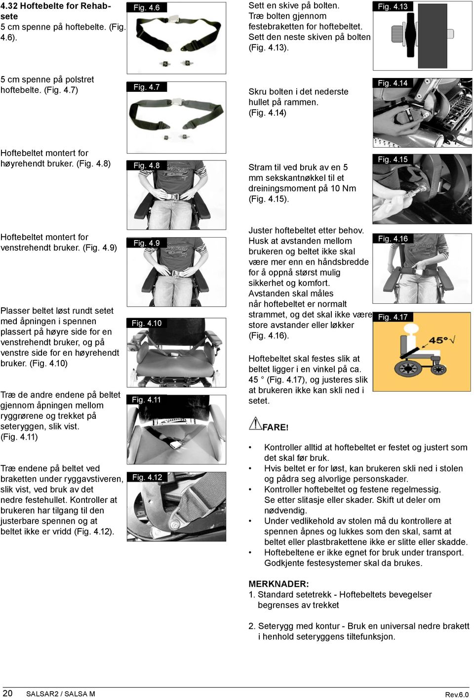 4.15). Fig. 4.15 Hoftebeltet montert for venstrehendt bruker. (Fig. 4.9) Plasser beltet løst rundt setet med åpningen i spennen plassert på høyre side for en venstrehendt bruker, og på venstre side for en høyrehendt bruker.