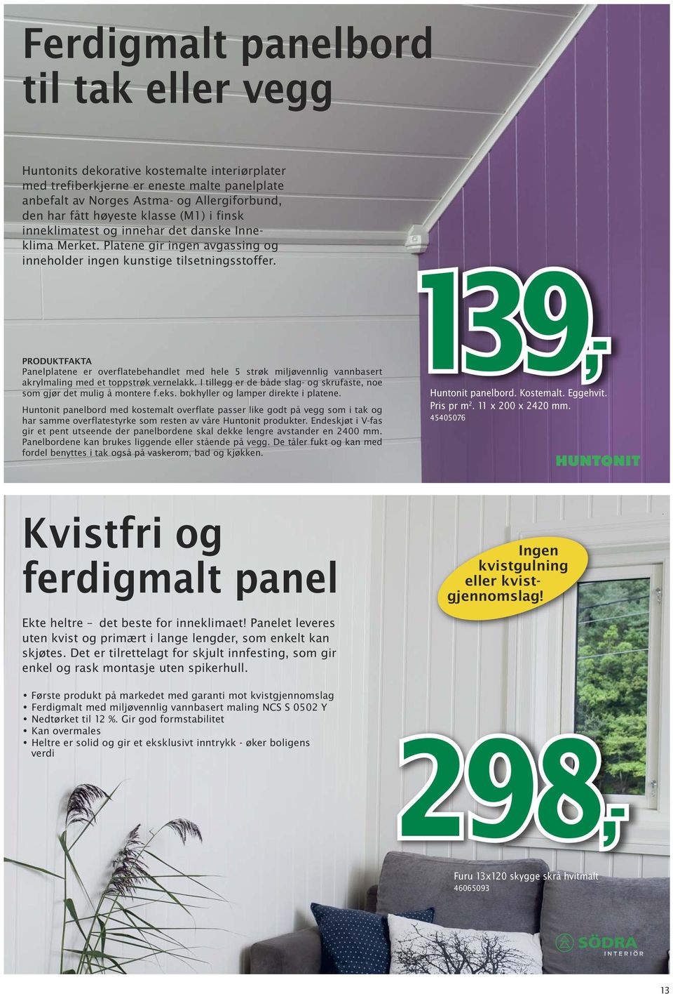 PRODUKTFAKTA Panelplatene er overflatebehandlet med hele 5 strøk miljøvennlig vannbasert akrylmaling med et toppstrøk vernelakk.