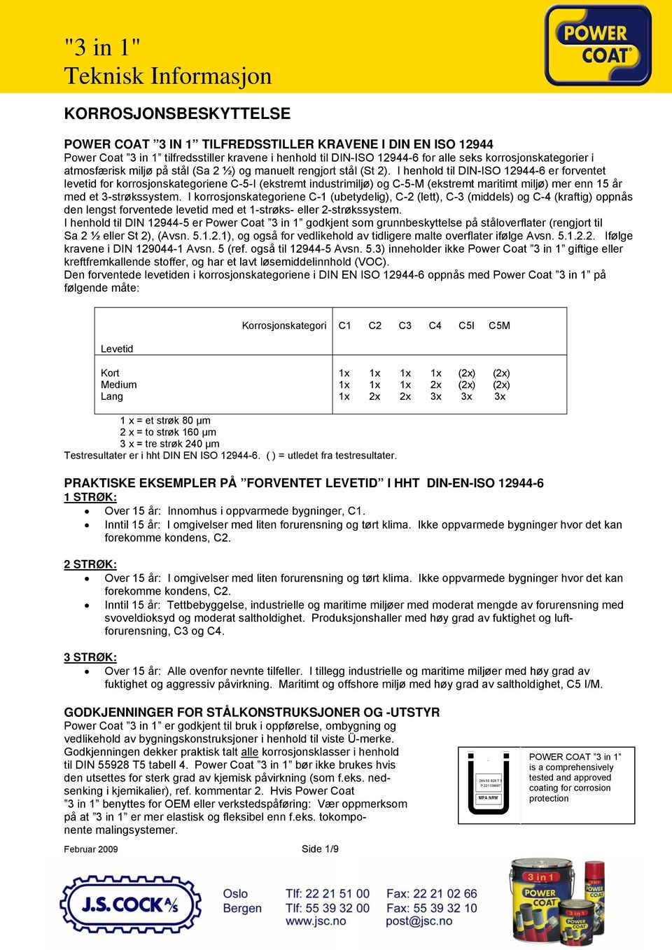 I henhold til DIN-ISO 12944-6 er forventet levetid for korrosjonskategoriene C-5-I (ekstremt industrimiljø) og C-5-M (ekstremt maritimt miljø) mer enn 15 år med et 3-strøkssystem.