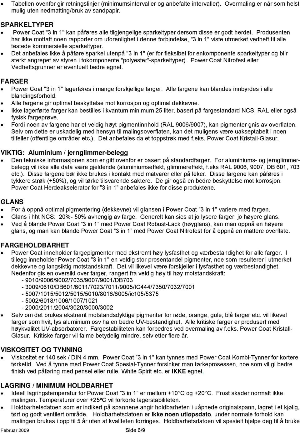 Produsenten har ikke mottatt noen rapporter om uforenlighet i denne forbindelse, "3 in 1" viste utmerket vedheft til alle testede kommersielle sparkeltyper.