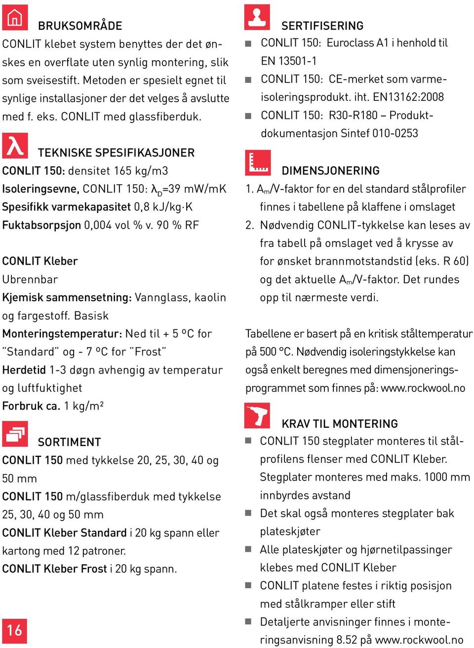 90 % RF CONLIT Kleber Ubrennbar Kjemisk sammensetning: Vannglass, kaolin og fargestoff.