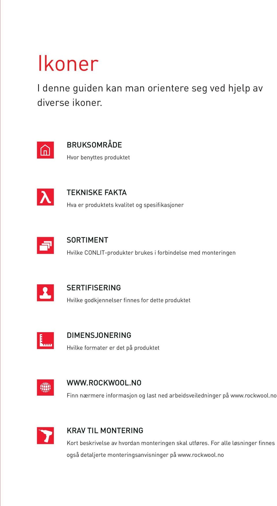 forbindelse med monteringen SERTIFISERING Hvilke godkjennelser finnes for dette produktet DIMENSJONERING Hvilke formater er det på produktet WWW.