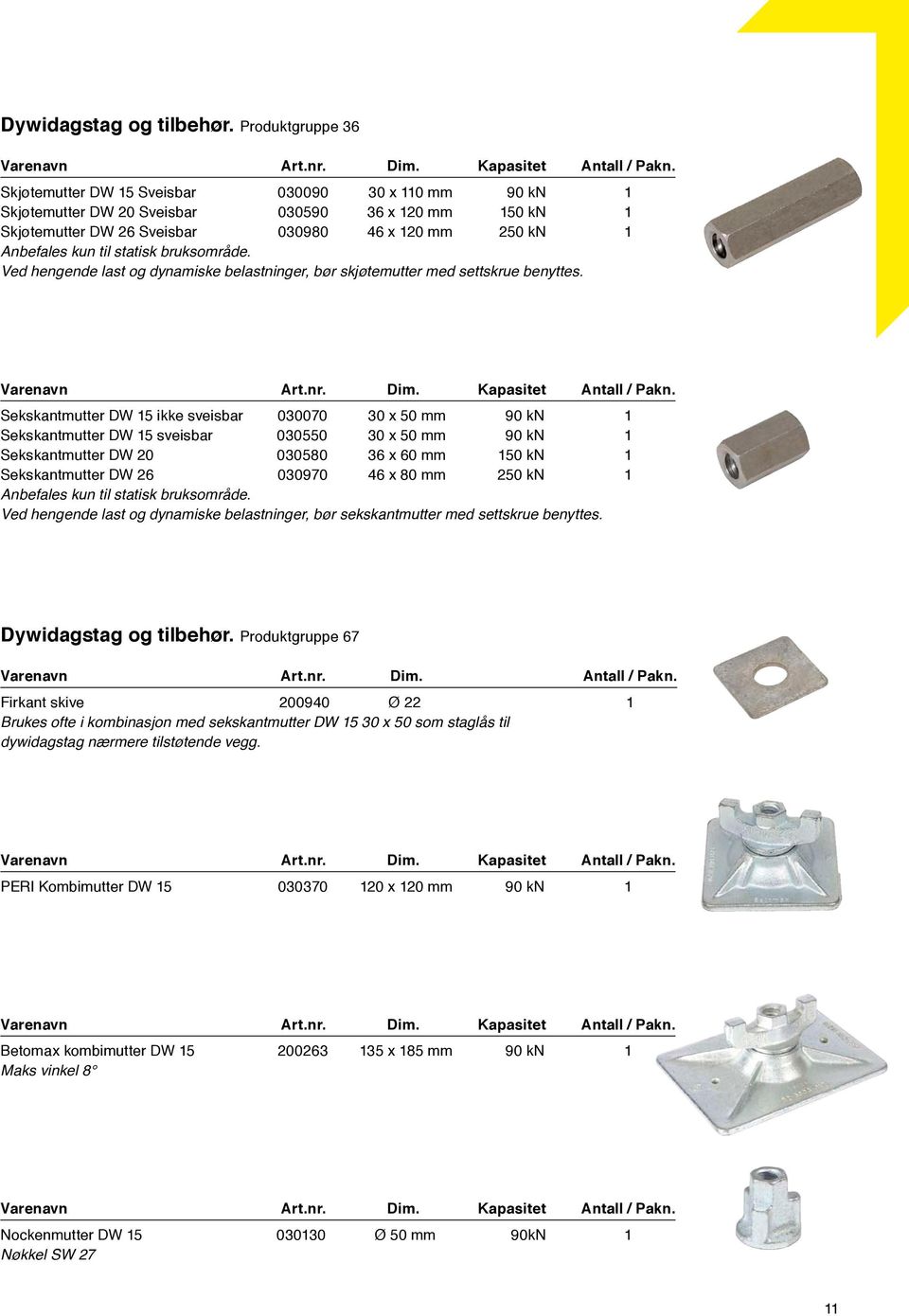 bruksområde. Ved hengende last og dynamiske belastninger, bør skjøtemutter med settskrue benyttes. Varenavn Art.nr. Dim. Kapasitet Antall / Pakn.