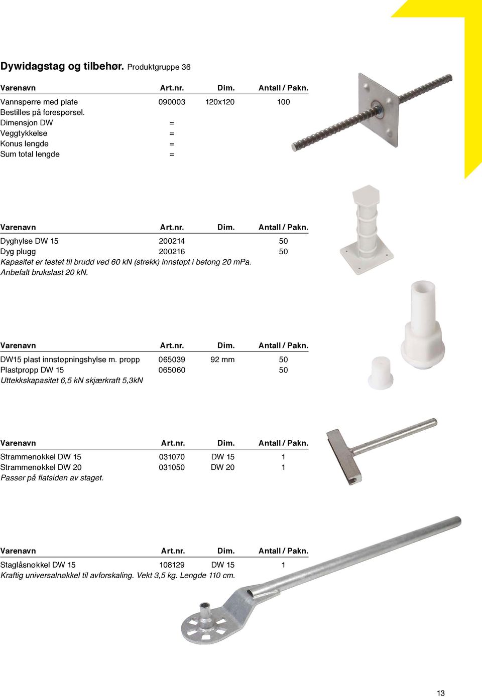 Dyghylse DW 15 200214 50 Dyg plugg 200216 50 Kapasitet er testet til brudd ved 60 kn (strekk) innstøpt i betong 20 mpa. Anbefalt brukslast 20 kn. Varenavn Art.nr. Dim. Antall / Pakn.