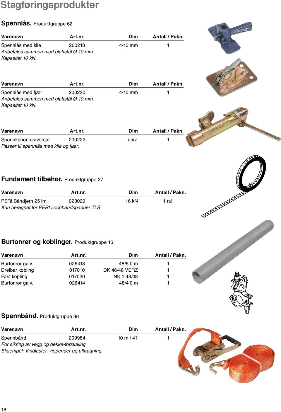 Produktgruppe 16 Varenavn Art.nr. Dim Antall / Pakn. Burtonrør galv. 026418 48/6,0 m 1 Dreibar kobling 017010 DK 48/48 VERZ 1 Fast kopling 017020 NK 1 48/48 1 Burtonrør galv.