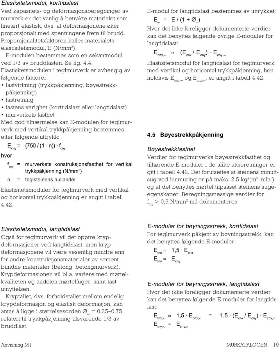 E-modulen bestemmes som en sekantmodul ved 1/3 av bruddlasten. Se fig. 4.