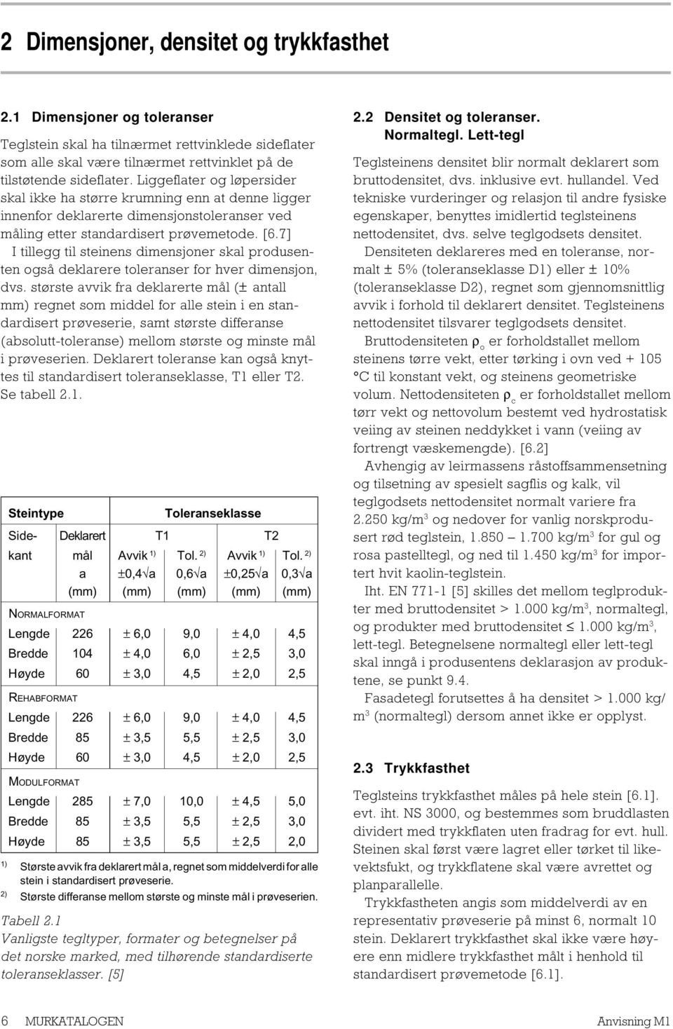 7] I tillegg til steinens dimensjoner skal produsenten også deklarere toleranser for hver dimensjon, dvs.