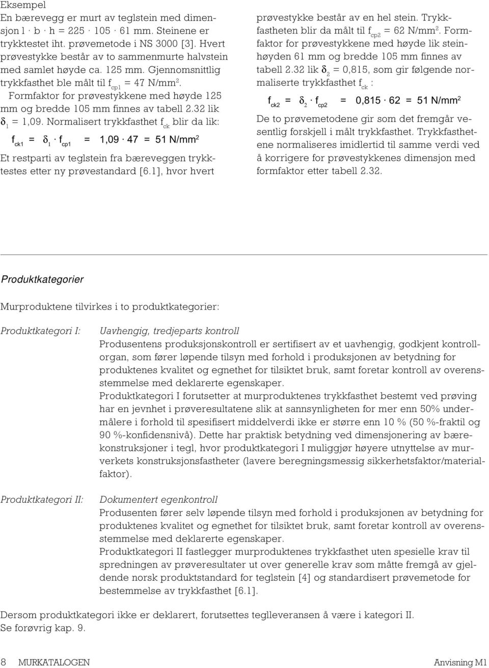 Formfaktor for prøvestykkene med høyde 125 mm og bredde 105 mm finnes av tabell 2.32 lik δ 1 = 1,09.