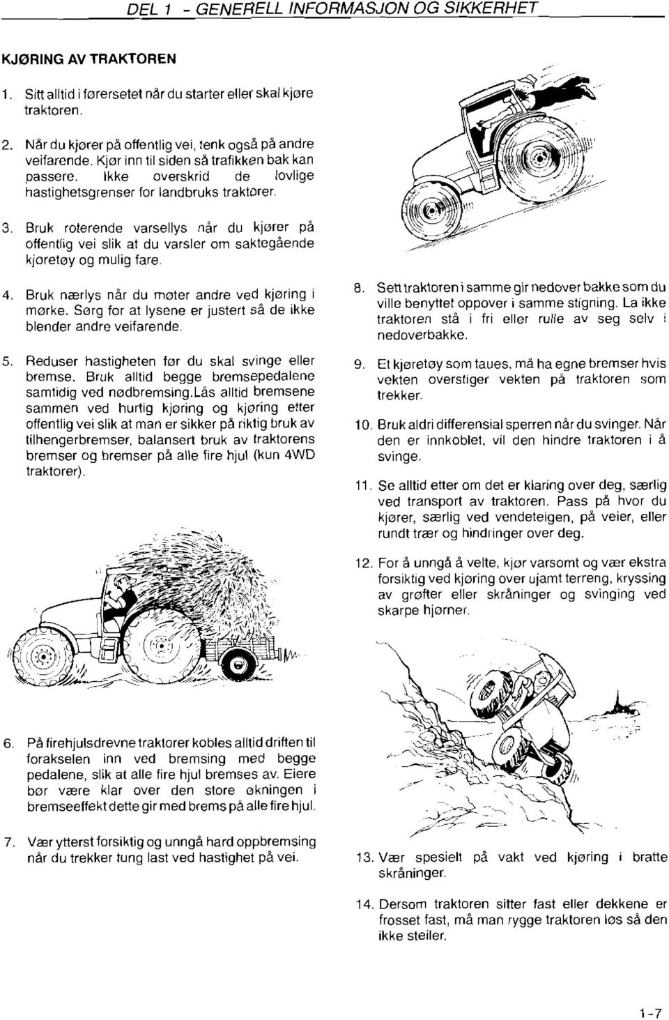 Bruk roterende varsellys når du kjorer på offentlig vei slik at du varsler om saktegående kjoretoy og mulig fare. 4. Bruk nærlys når du moter andre ved kjoring i mørke.