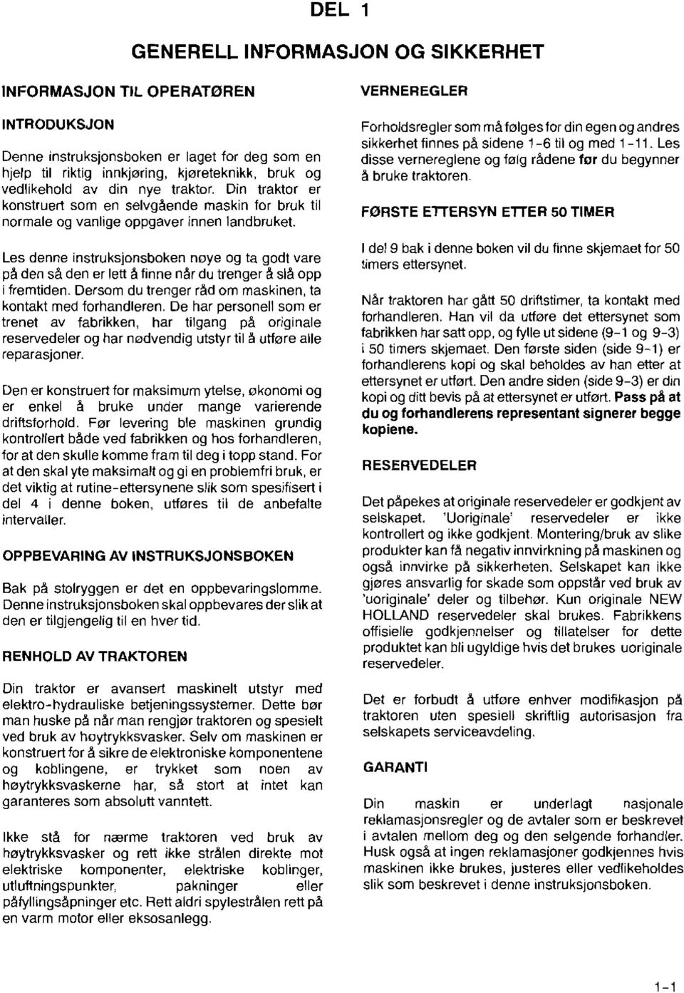 Forholdsregler som måf~lgesfor din egen og andres sikkerhet finnes på sidene 1-6 til og med 1-11. Les disse vernereglene og følg rådene for du begynner å bruke traktoren.