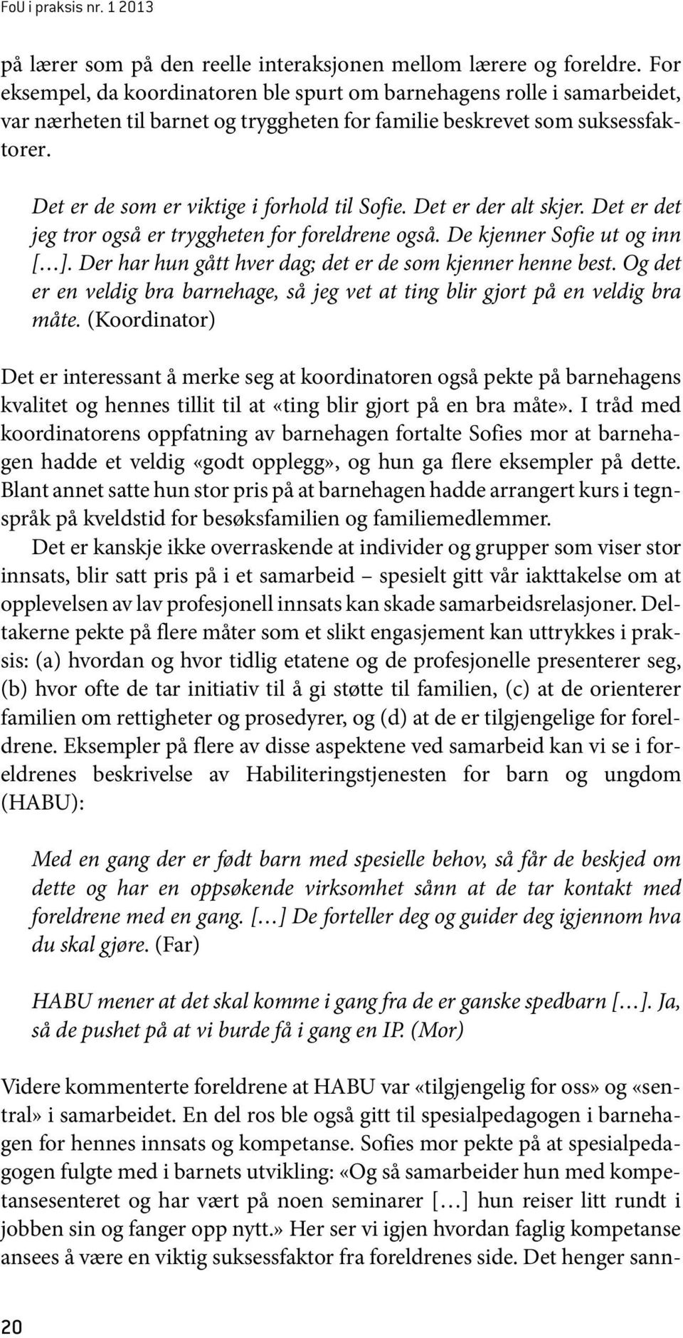 Det er de som er viktige i forhold til Sofie. Det er der alt skjer. Det er det jeg tror også er tryggheten for foreldrene også. De kjenner Sofie ut og inn [ ].