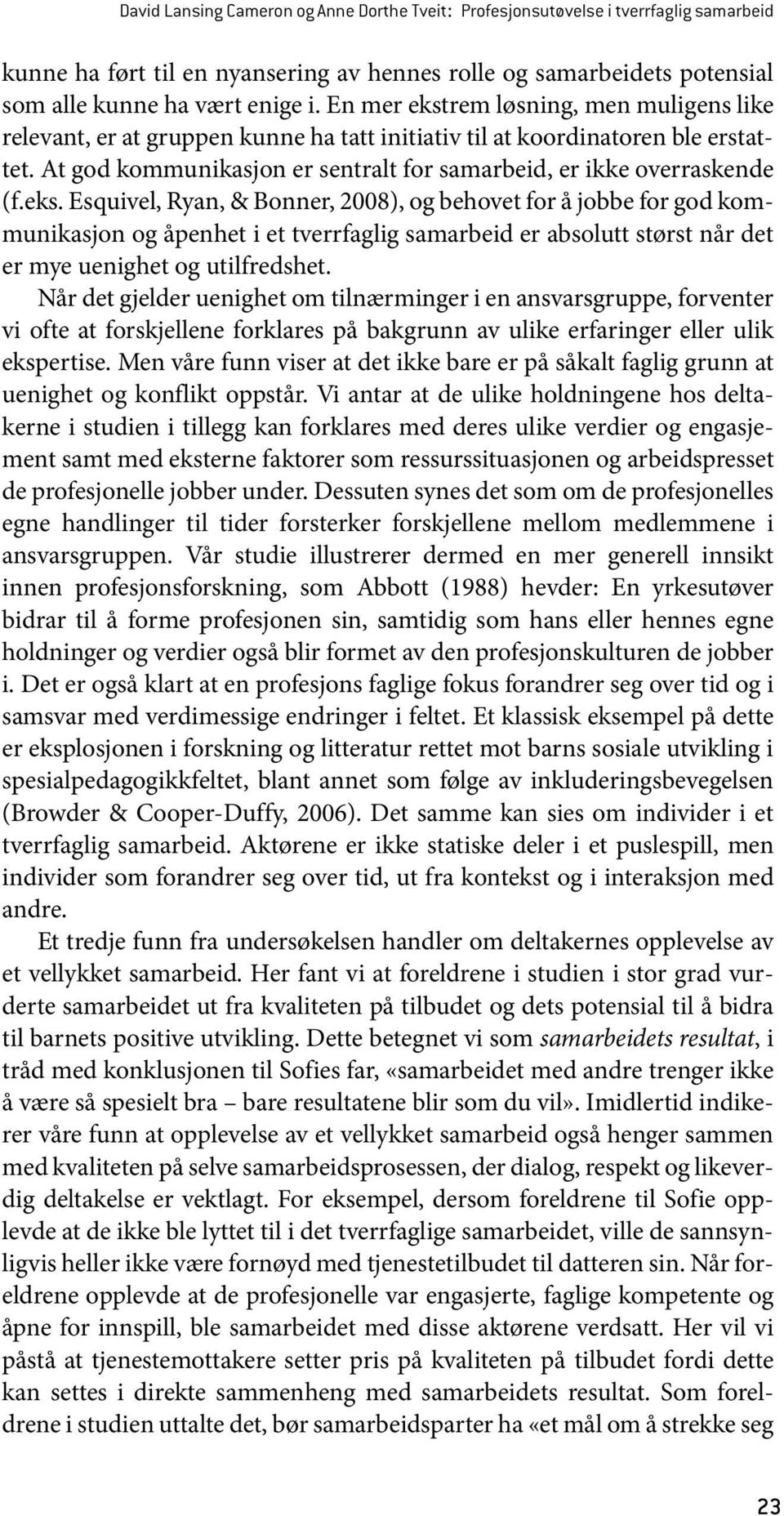 eks. Esquivel, Ryan, & Bonner, 2008), og behovet for å jobbe for god kommunikasjon og åpenhet i et tverrfaglig samarbeid er absolutt størst når det er mye uenighet og utilfredshet.