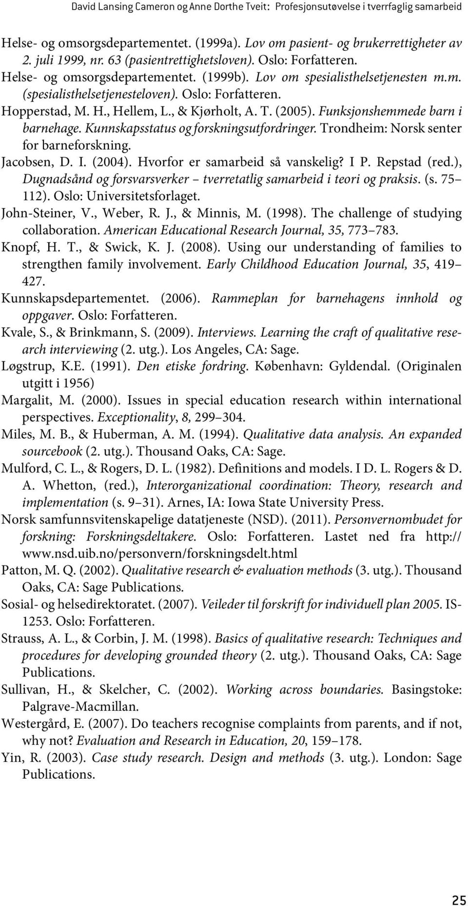 , & Kjørholt, A. T. (2005). Funksjonshemmede barn i barnehage. Kunnskapsstatus og forskningsutfordringer. Trondheim: Norsk senter for barneforskning. Jacobsen, D. I. (2004).