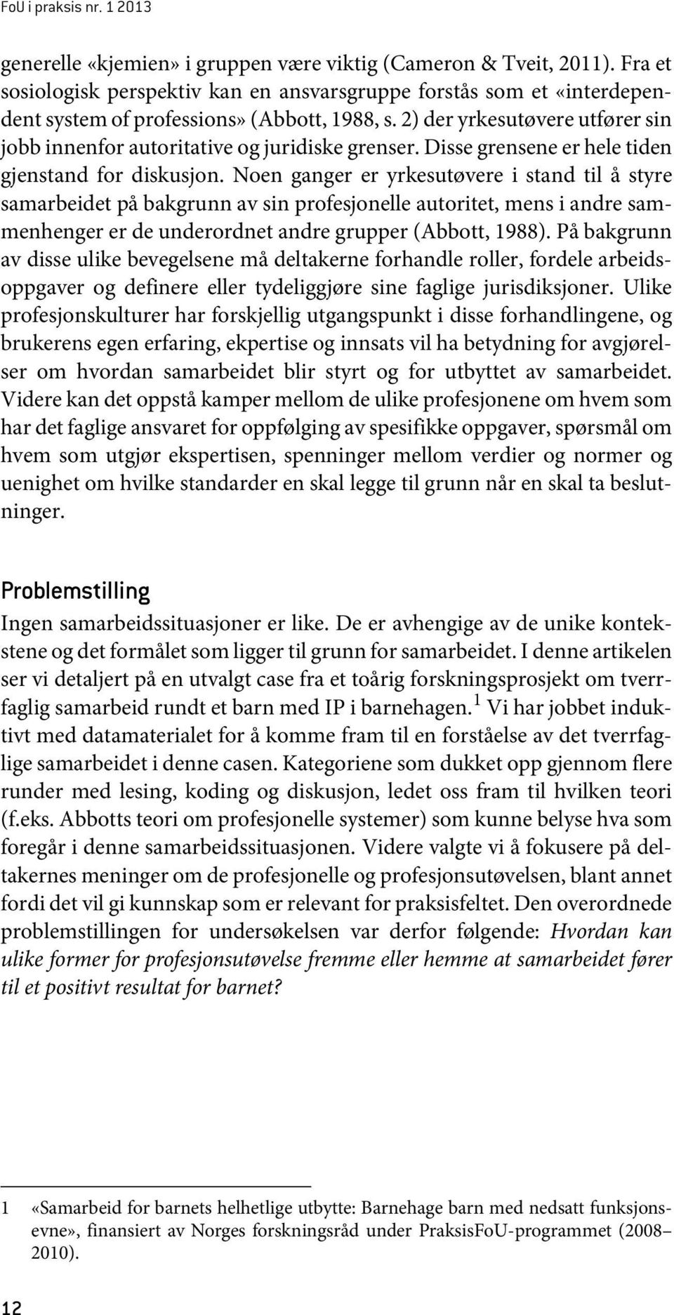 2) der yrkesutøvere utfører sin jobb innenfor autoritative og juridiske grenser. Disse grensene er hele tiden gjenstand for diskusjon.