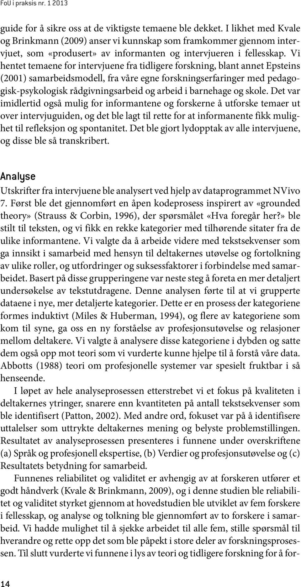 Vi hentet temaene for intervjuene fra tidligere forskning, blant annet Epsteins (2001) samarbeidsmodell, fra våre egne forskningserfaringer med pedagogisk-psykologisk rådgivningsarbeid og arbeid i