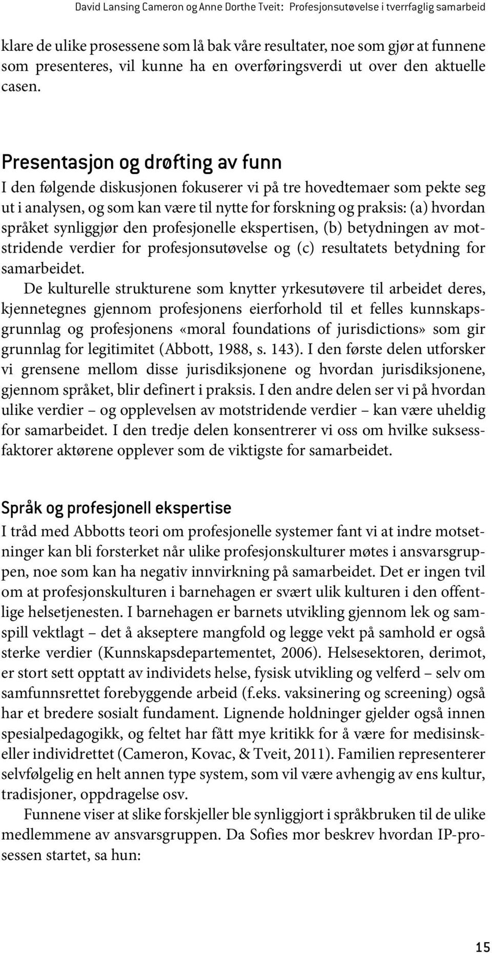 Presentasjon og drøfting av funn I den følgende diskusjonen fokuserer vi på tre hovedtemaer som pekte seg ut i analysen, og som kan være til nytte for forskning og praksis: (a) hvordan språket