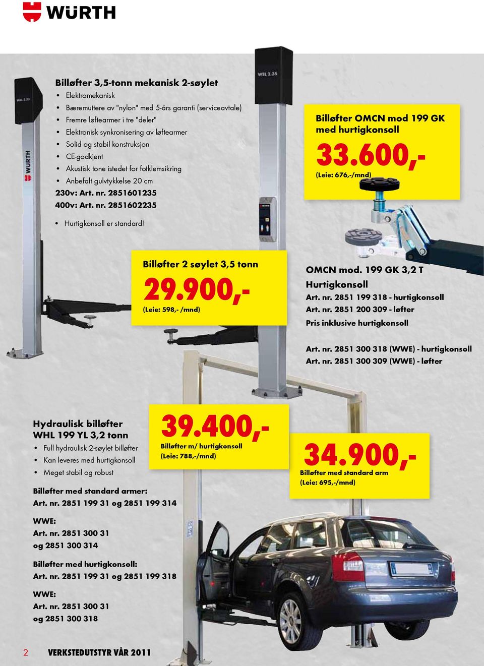 600,- (Leie: 676,-/mnd) Hurtigkonsoll er standard! Billøfter 2 søylet 3,5 tonn 29.900,- (Leie: 598,- /mnd) OmCn mod. 199 GK 3,2 T hurtigkonsoll Art. nr.