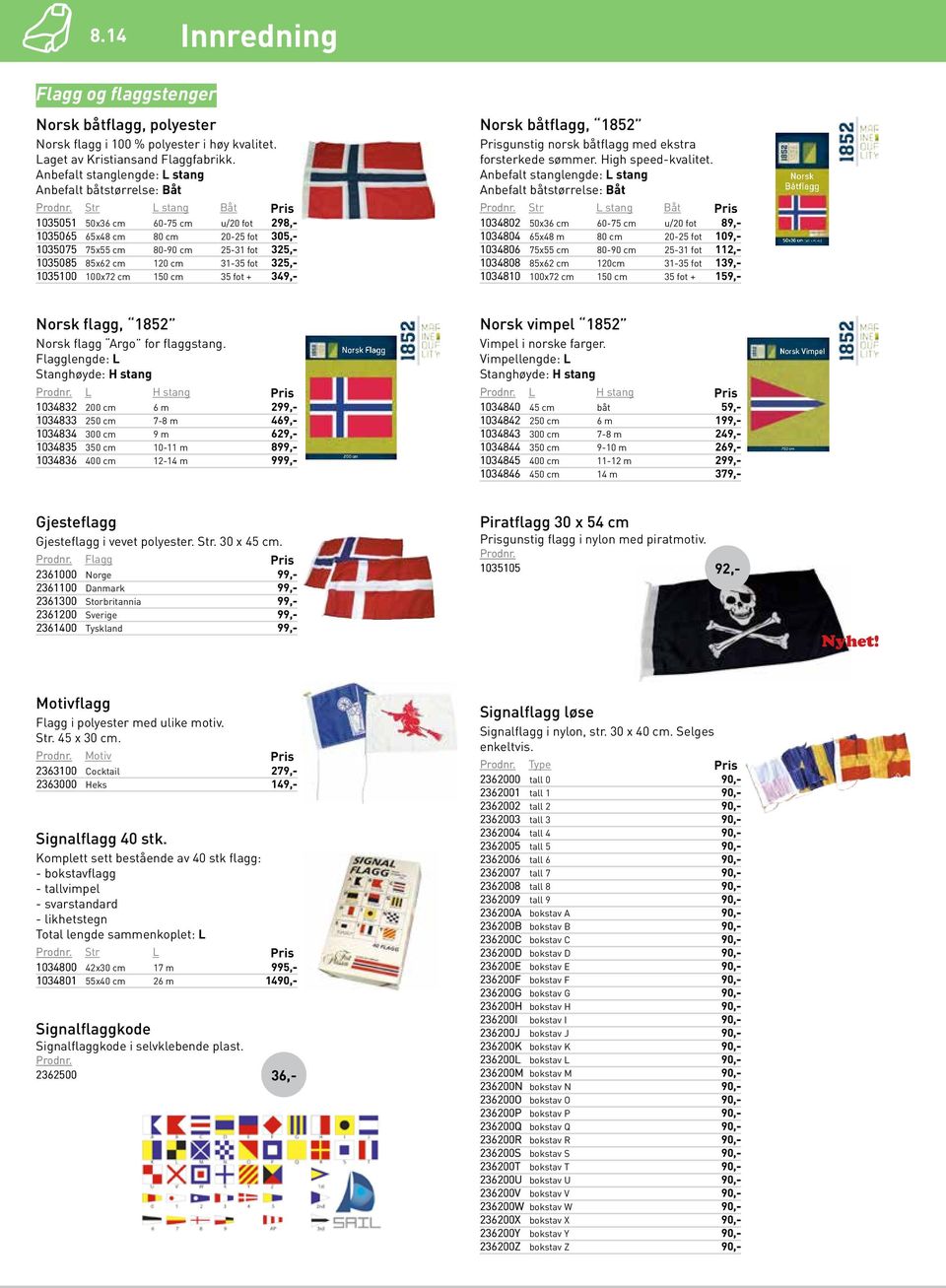 85x62 cm 120 cm 31-35 fot 325 1035100 100x72 cm 150 cm 35 fot + 349 Norsk båtflagg, 1852 gunstig norsk båtflagg med ekstra forsterkede sømmer. High speed-kvalitet.