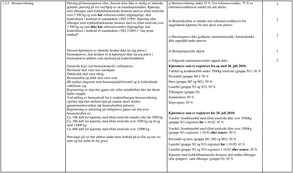 Kjøretøy eller tilhenger med trykkluftmekaniske bremser med en tillatt totalvekt over 3 500 kg og som ikke har referenseverdier tilgjengelige skal kontrolleres i henhold til standardene i ISO 1069-1