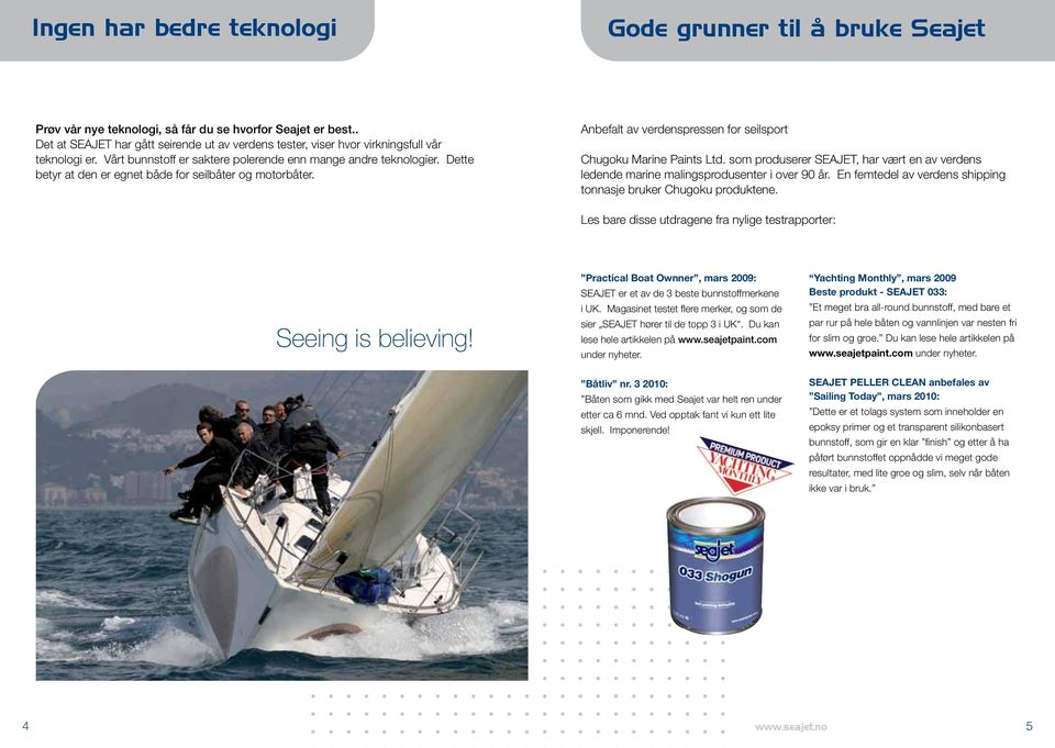 Dette betyr at den er egnet både for seilbåter og motorbåter. Anbefalt av verdenspressen for seilsport Chugoku Marine Paints Ltd.