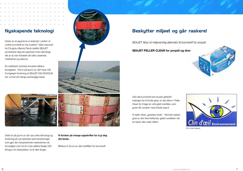 SEAJET tilbyr et miljøvennlig alternativ til bunnstoff for propell. SEAJET PELLER CLEAN for propell og drev En sofistikert rotortest simulerer båtens bevegelser.