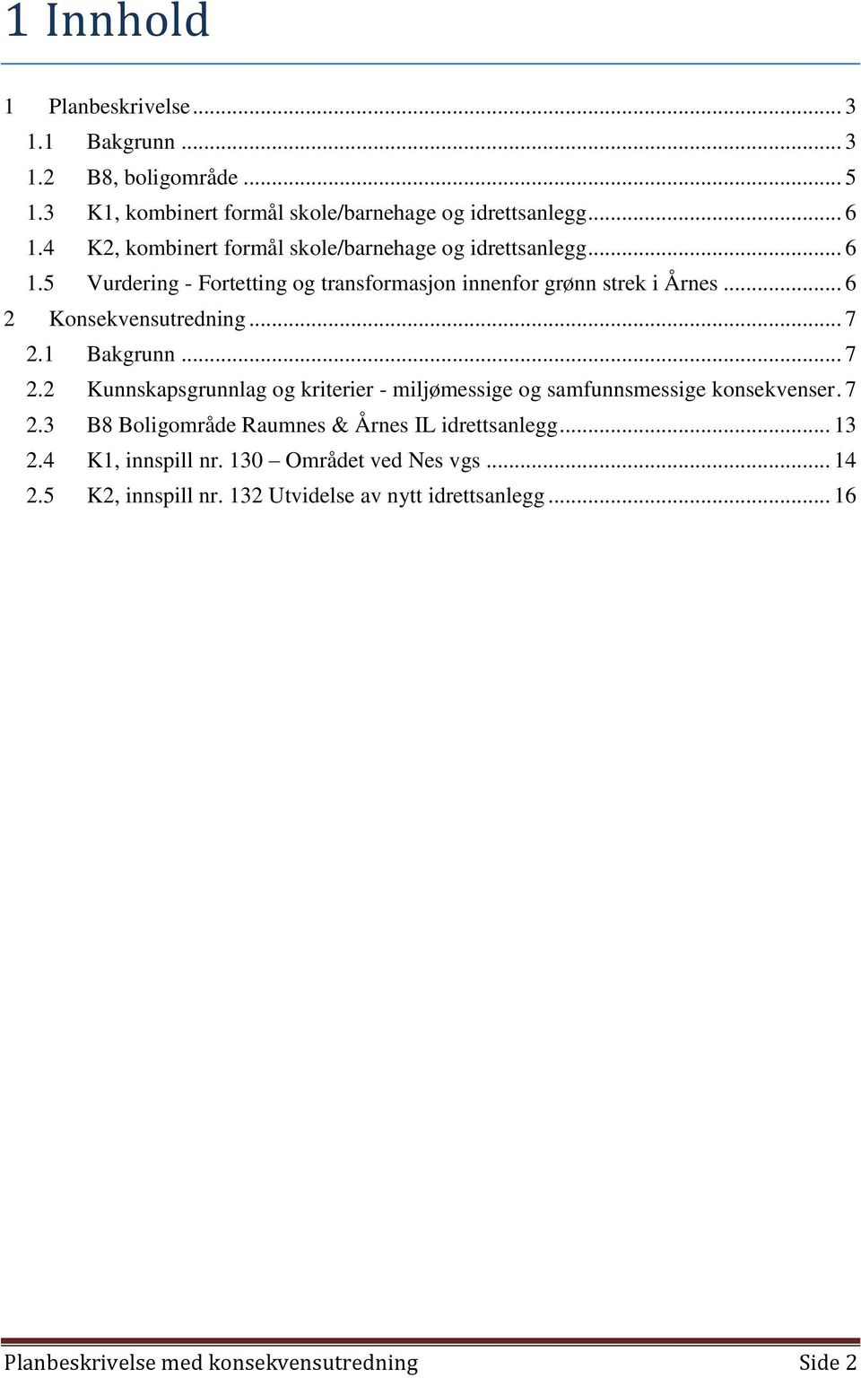 .. 7 2.1 Bakgrunn... 7 2.2 Kunnskapsgrunnlag og kriterier - miljømessige og samfunnsmessige konsekvenser. 7 2.3 B8 Boligområde Raumnes & Årnes IL idrettsanlegg.