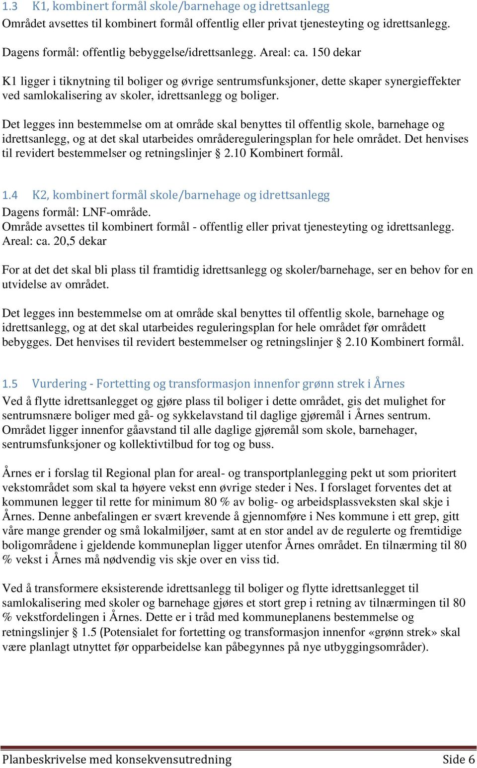 150 dekar K1 ligger i tiknytning til boliger og øvrige sentrumsfunksjoner, dette skaper synergieffekter ved samlokalisering av skoler, idrettsanlegg og boliger.