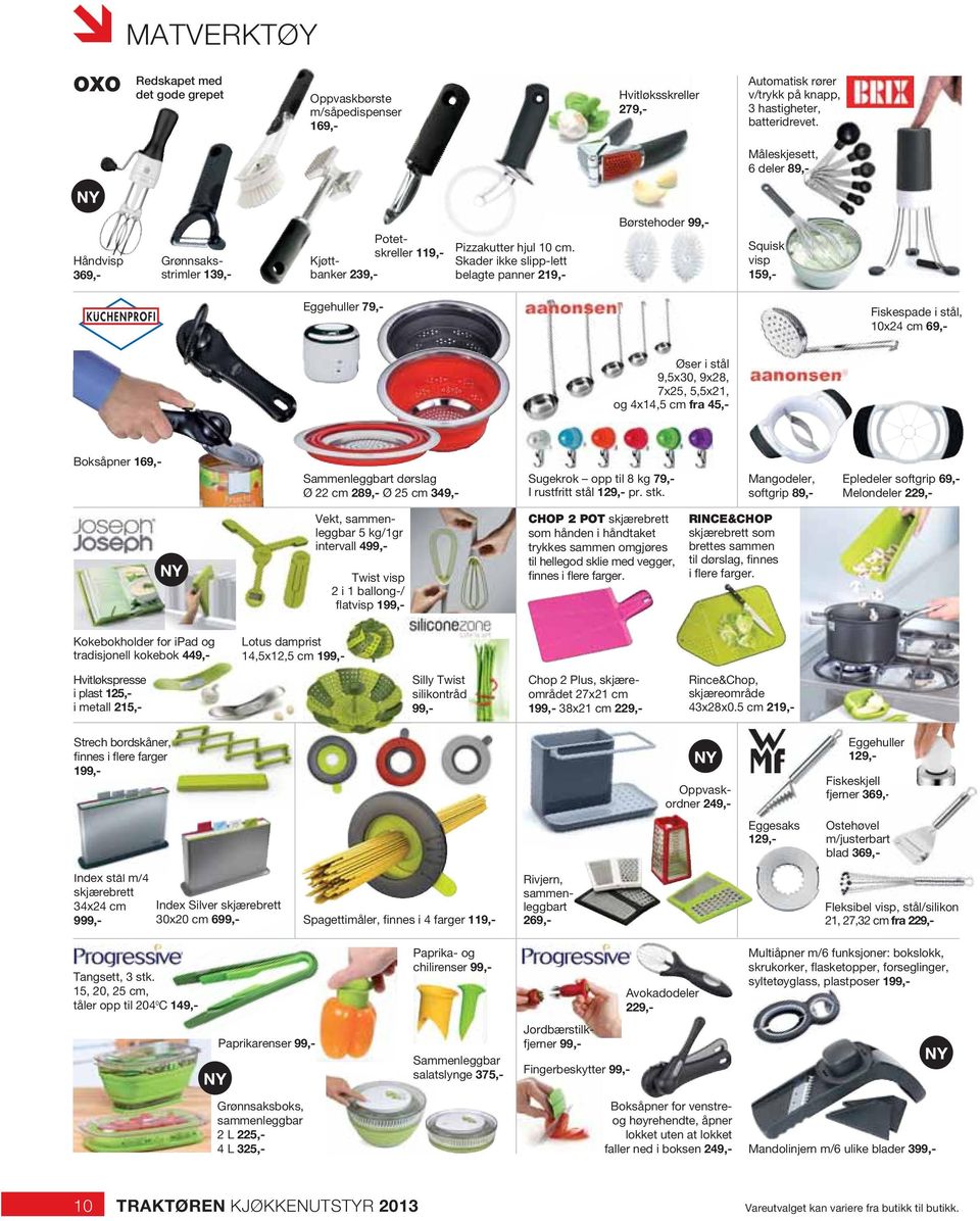 Skader ikke slipp-lett belagte panner 219,- Børstehoder 99,- Squisk visp 159,- Eggehuller 79,- Fiskespade i stål, 10x24 cm 69,- Øser i stål 9,5x30, 9x28, 7x25, 5,5x21, og 4x14,5 cm fra 45,- Boksåpner