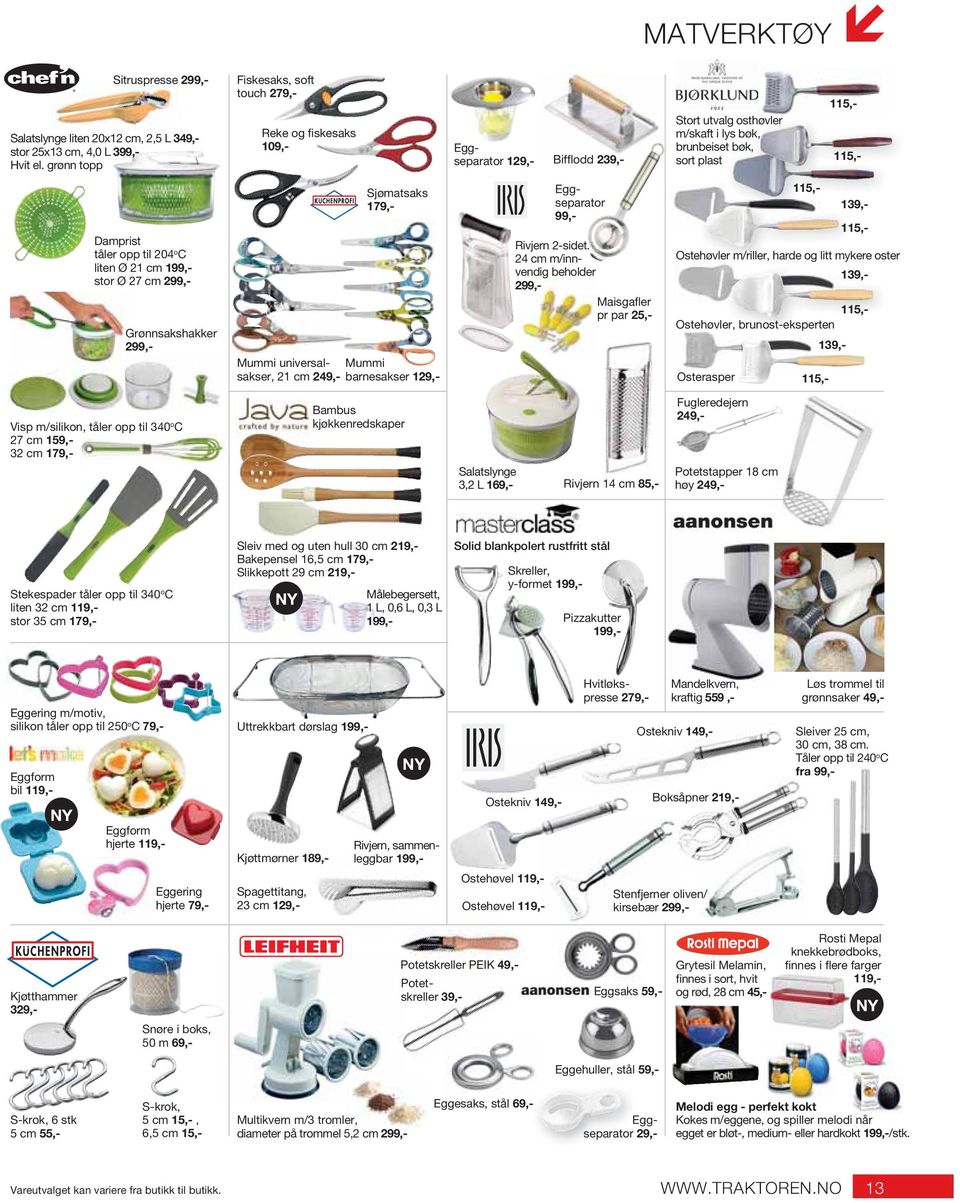 til 204 o C liten Ø 21 cm 199,- stor Ø 27 cm 299,- Grønnsakshakker 299,- Sjømatsaks 179,- Mummi universalsakser, 21 cm 249,- barnesakser Mummi 129,- Eggseparator 99,- Rivjern 2-sidet.