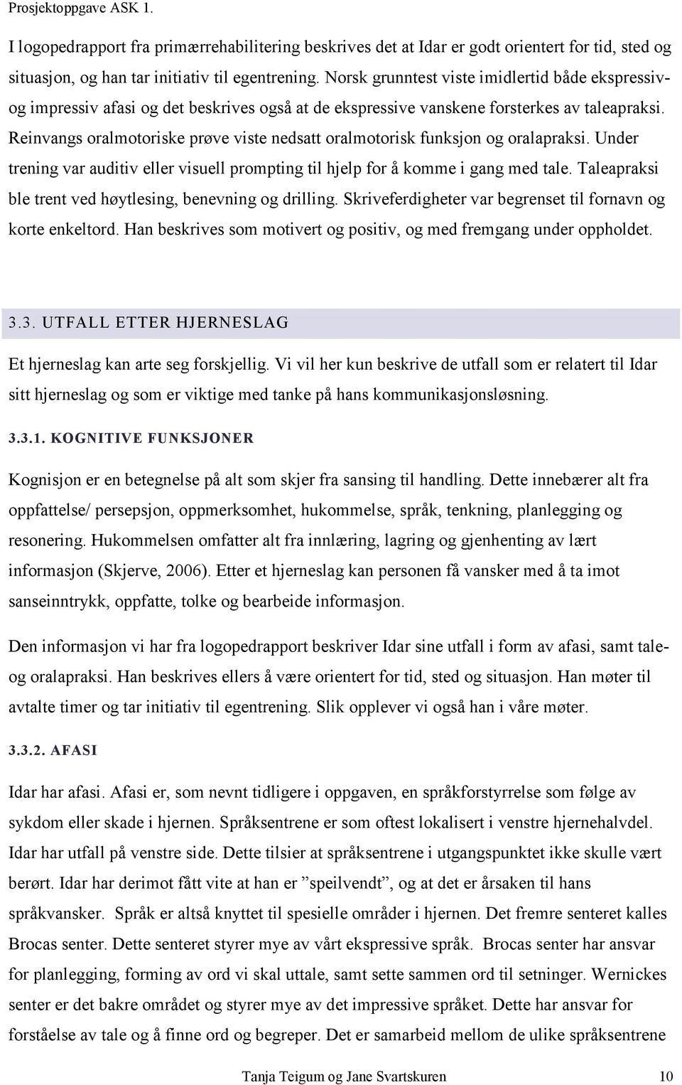 Reinvangs oralmotoriske prøve viste nedsatt oralmotorisk funksjon og oralapraksi. Under trening var auditiv eller visuell prompting til hjelp for å komme i gang med tale.