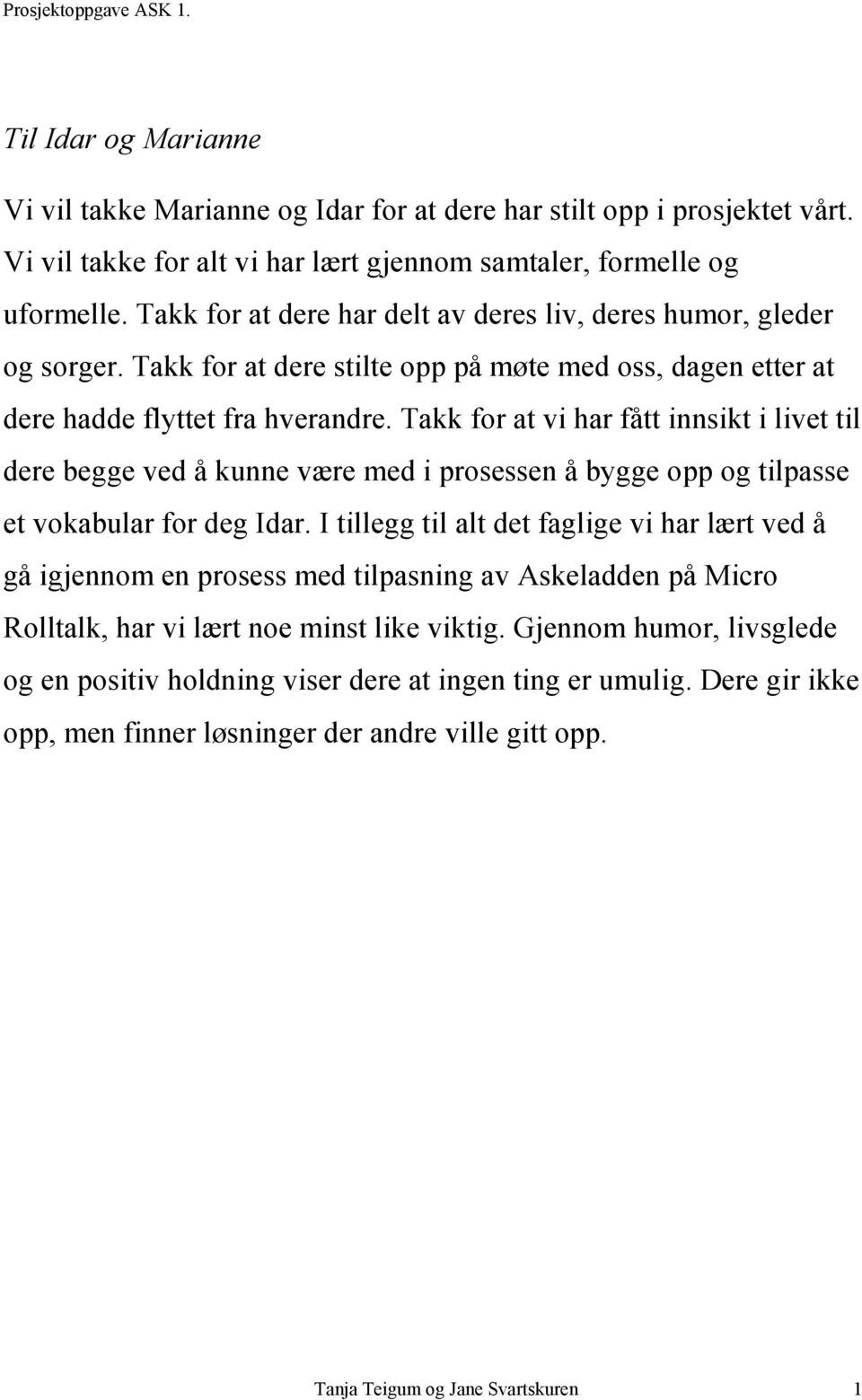 Takk for at vi har fått innsikt i livet til dere begge ved å kunne være med i prosessen å bygge opp og tilpasse et vokabular for deg Idar.