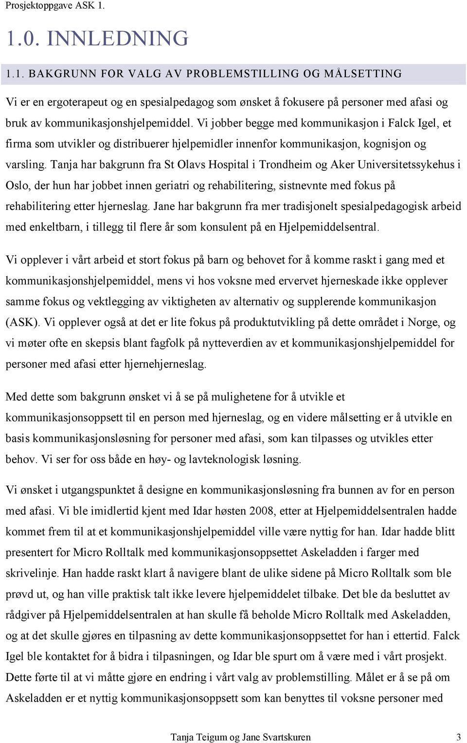 Tanja har bakgrunn fra St Olavs Hospital i Trondheim og Aker Universitetssykehus i Oslo, der hun har jobbet innen geriatri og rehabilitering, sistnevnte med fokus på rehabilitering etter hjerneslag.