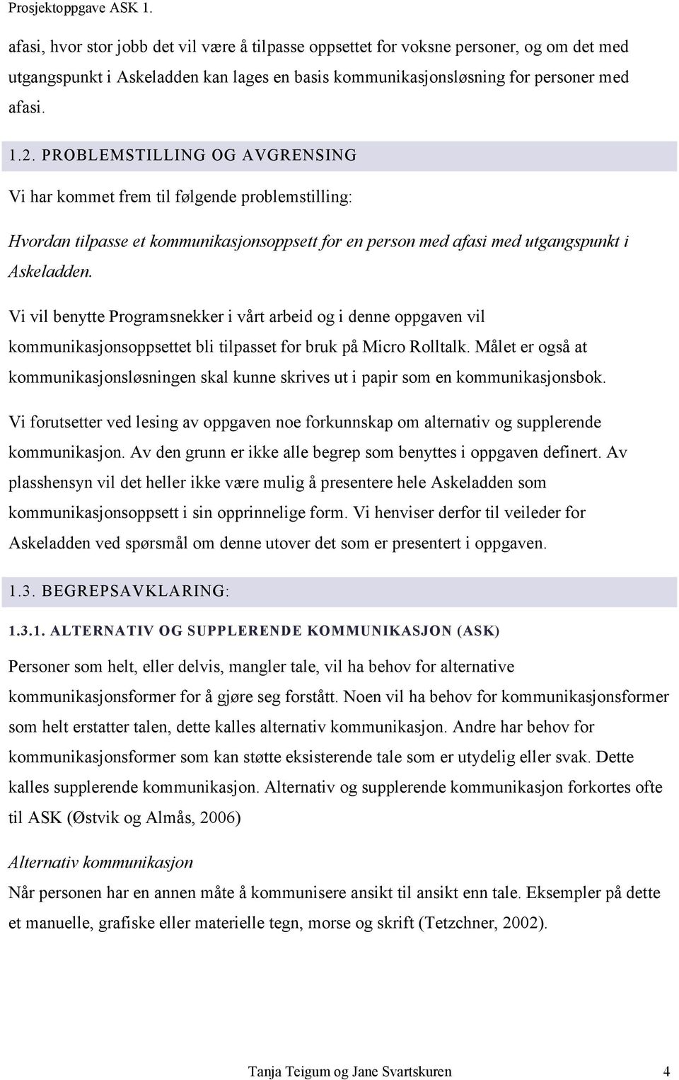 Vi vil benytte Programsnekker i vårt arbeid og i denne oppgaven vil kommunikasjonsoppsettet bli tilpasset for bruk på Micro Rolltalk.