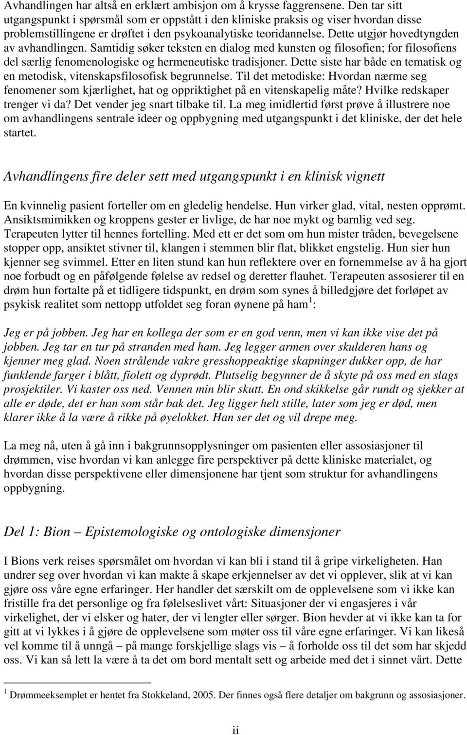 Dette utgjør hovedtyngden av avhandlingen. Samtidig søker teksten en dialog med kunsten og filosofien; for filosofiens del særlig fenomenologiske og hermeneutiske tradisjoner.