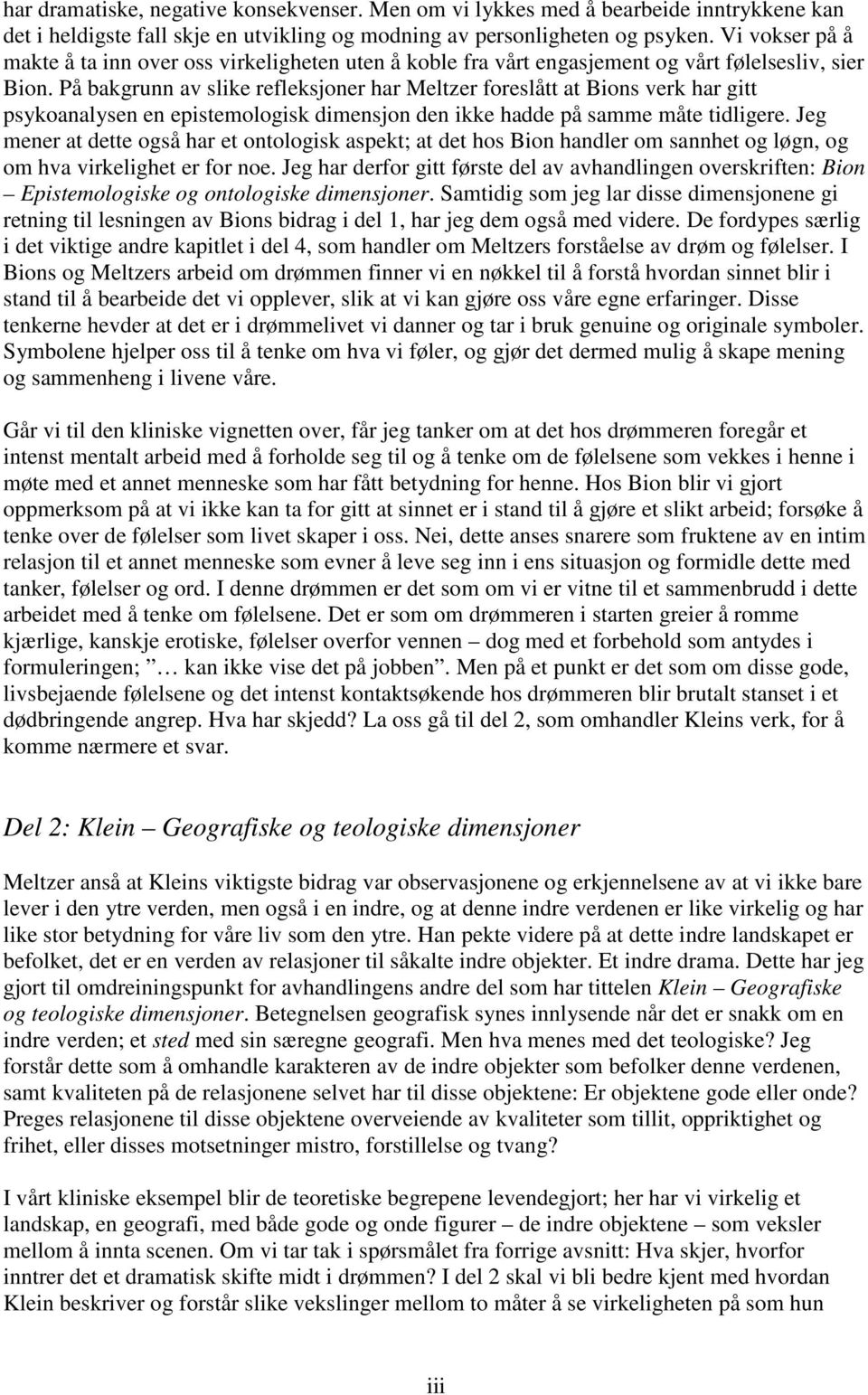 På bakgrunn av slike refleksjoner har Meltzer foreslått at Bions verk har gitt psykoanalysen en epistemologisk dimensjon den ikke hadde på samme måte tidligere.