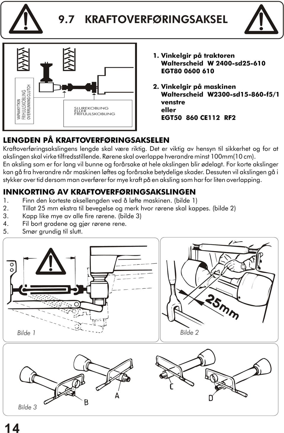 Det er viktig av hensyn til sikkerhet og for at akslingen skal virke tilfredsstillende. Rørene skal overlappe hverandre minst 100mm(10 cm).