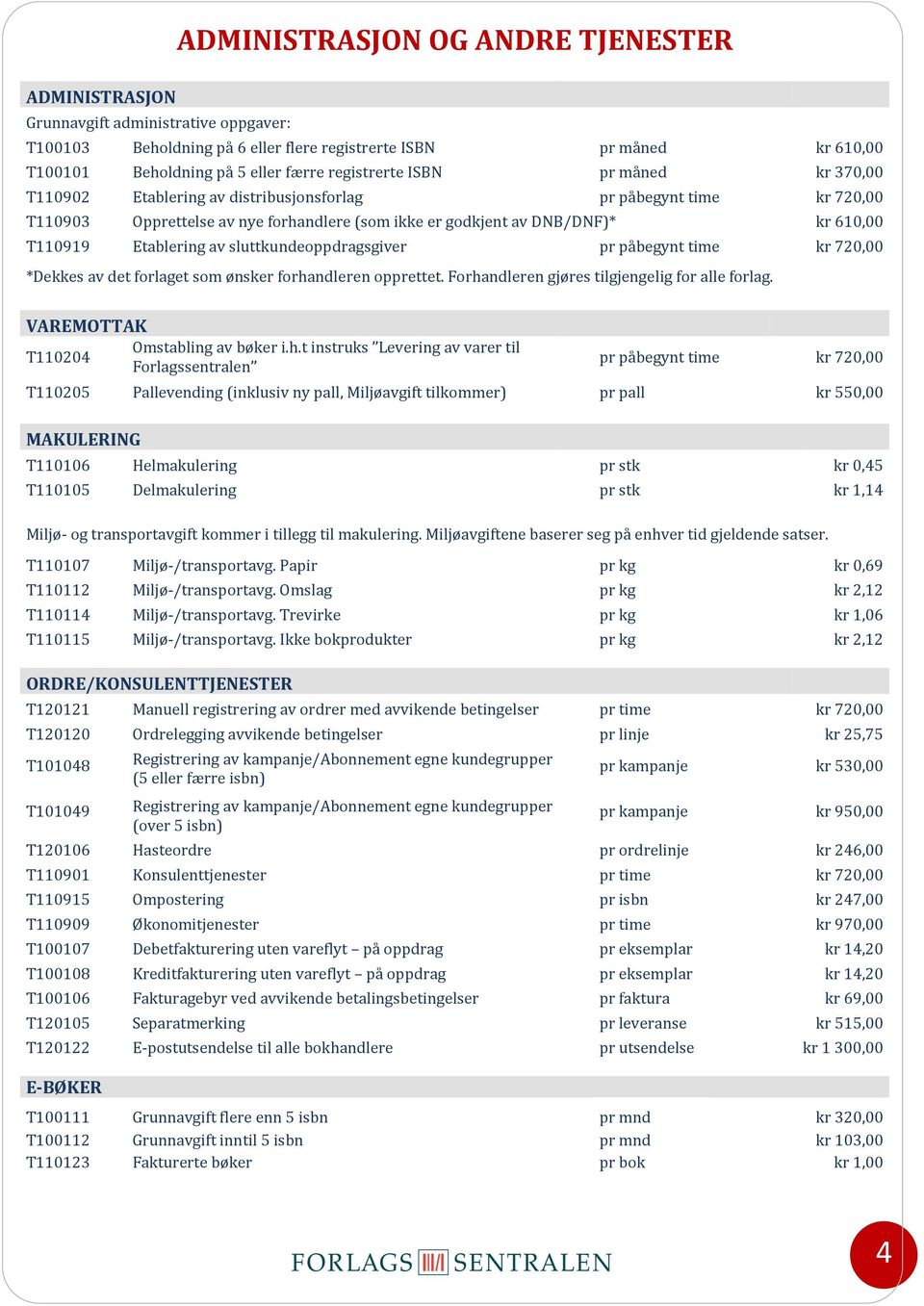 Etablering av sluttkundeoppdragsgiver pr påbegynt time kr 720,00 *Dekkes av det forlaget som ønsker forhandleren opprettet. Forhandleren gjøres tilgjengelig for alle forlag.