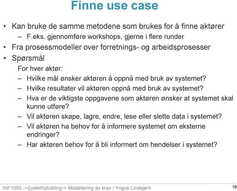 aktøren å oppnå med bruk av systemet? Hvilke resultater vil aktøren oppnå med bruk av systemet?