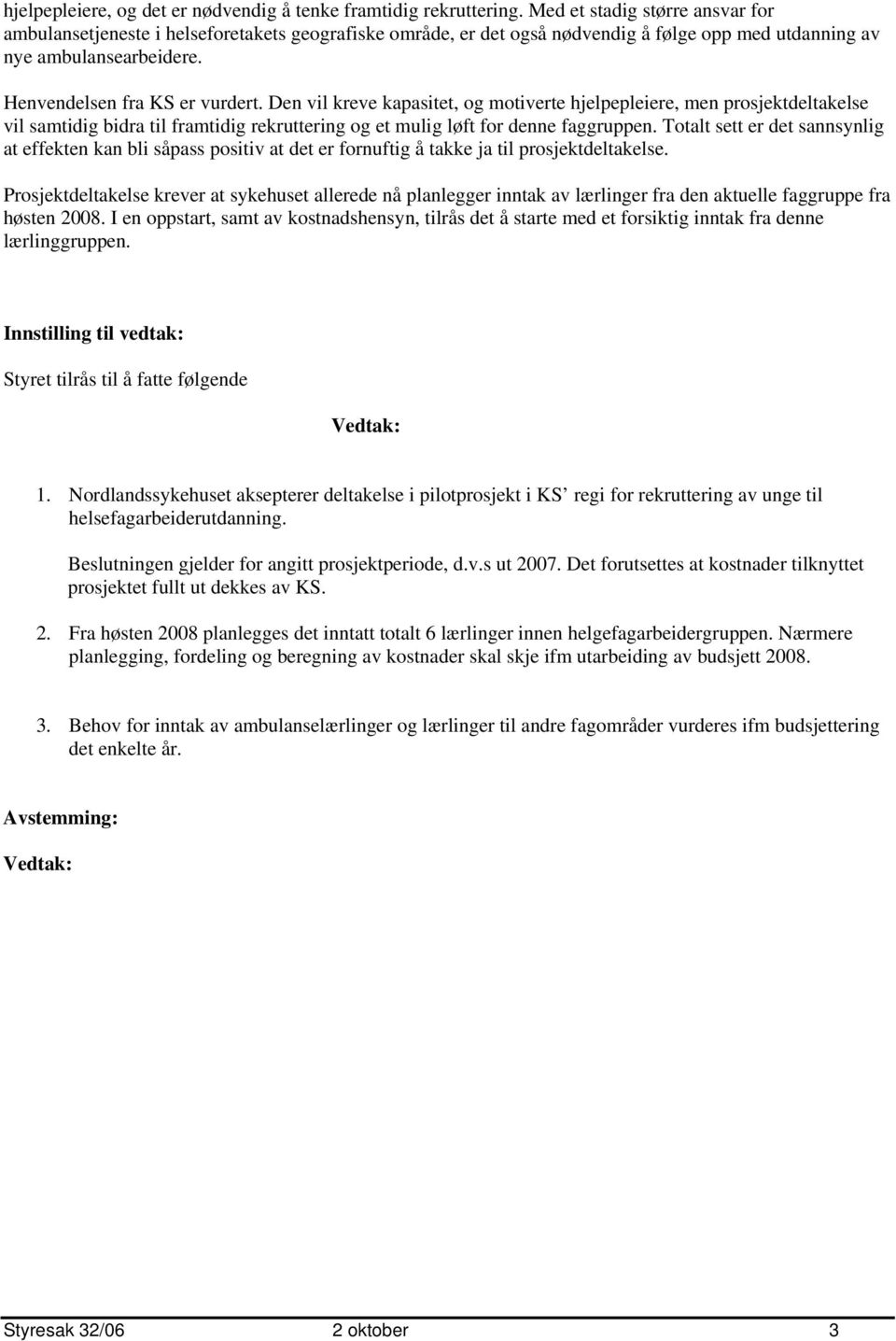 Den vil kreve kapasitet, og motiverte hjelpepleiere, men prosjektdeltakelse vil samtidig bidra til framtidig rekruttering og et mulig løft for denne faggruppen.